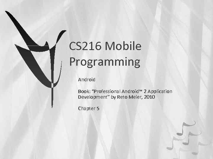 CS 216 Mobile Programming Android Book: “Professional Android™ 2 Application Development” by Reto Meier,