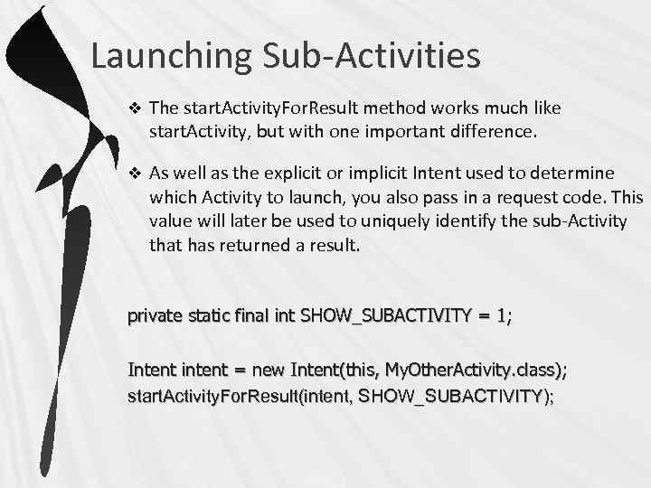 Launching Sub-Activities v The start. Activity. For. Result method works much like start. Activity,