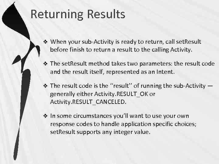 Returning Results v When your sub-Activity is ready to return, call set. Result before