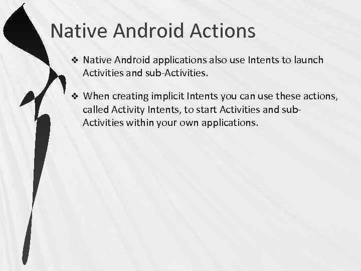 Native Android Actions v Native Android applications also use Intents to launch Activities and