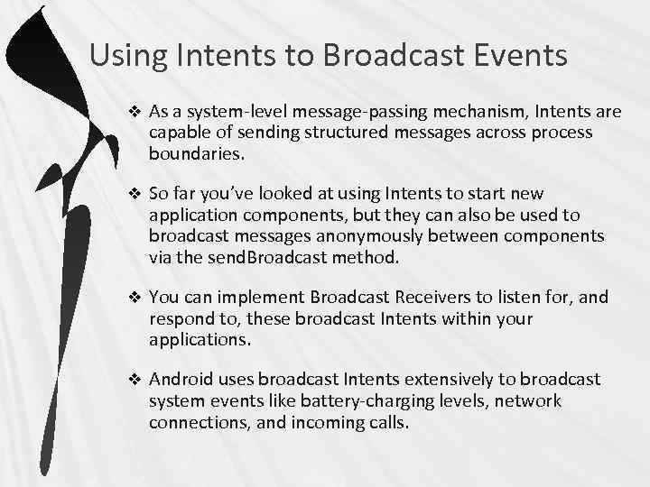 Using Intents to Broadcast Events v As a system-level message-passing mechanism, Intents are capable