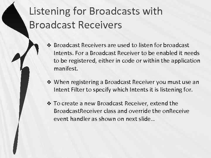 Listening for Broadcasts with Broadcast Receivers v Broadcast Receivers are used to listen for