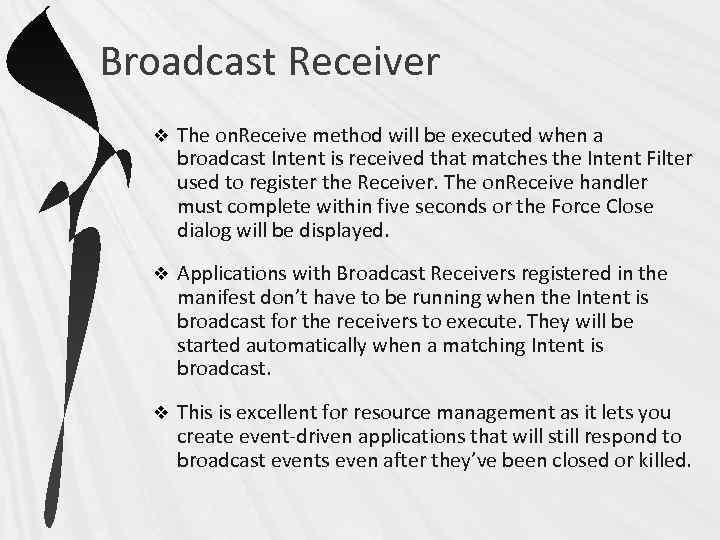 Broadcast Receiver v The on. Receive method will be executed when a broadcast Intent