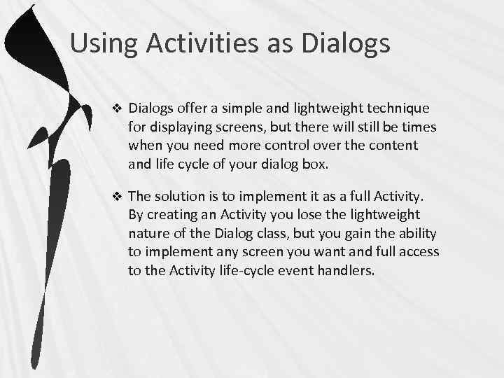 Using Activities as Dialogs v Dialogs offer a simple and lightweight technique for displaying