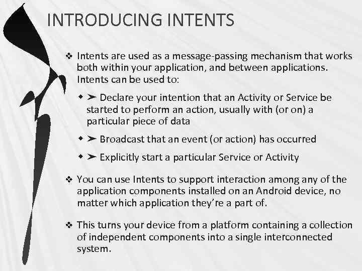 INTRODUCING INTENTS v Intents are used as a message-passing mechanism that works both within