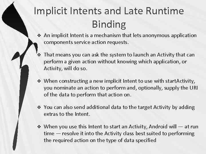 Implicit Intents and Late Runtime Binding v An implicit Intent is a mechanism that