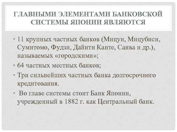 ГЛАВНЫМИ ЭЛЕМЕНТАМИ БАНКОВСКОЙ СИСТЕМЫ ЯПОНИИ ЯВЛЯЮТСЯ • 11 крупных частных банков (Мицуи, Мицубиси, Сумитомо,