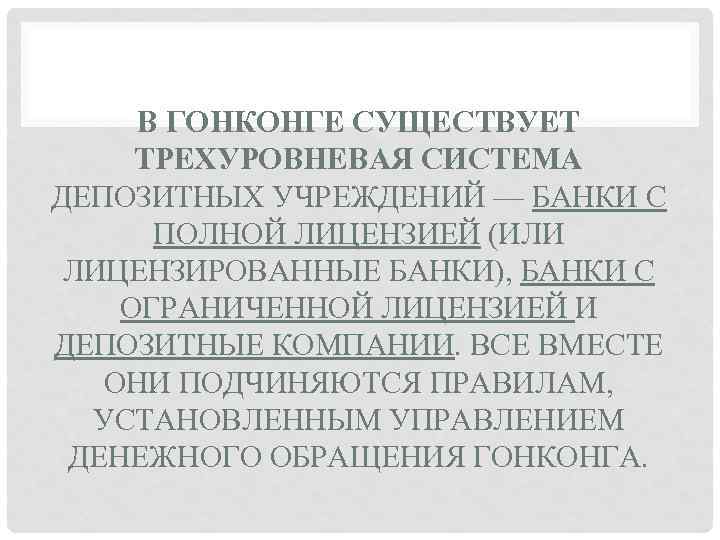 В ГОНКОНГЕ СУЩЕСТВУЕТ ТРЕХУРОВНЕВАЯ СИСТЕМА ДЕПОЗИТНЫХ УЧРЕЖДЕНИЙ — БАНКИ С ПОЛНОЙ ЛИЦЕНЗИЕЙ (ИЛИ ЛИЦЕНЗИРОВАННЫЕ