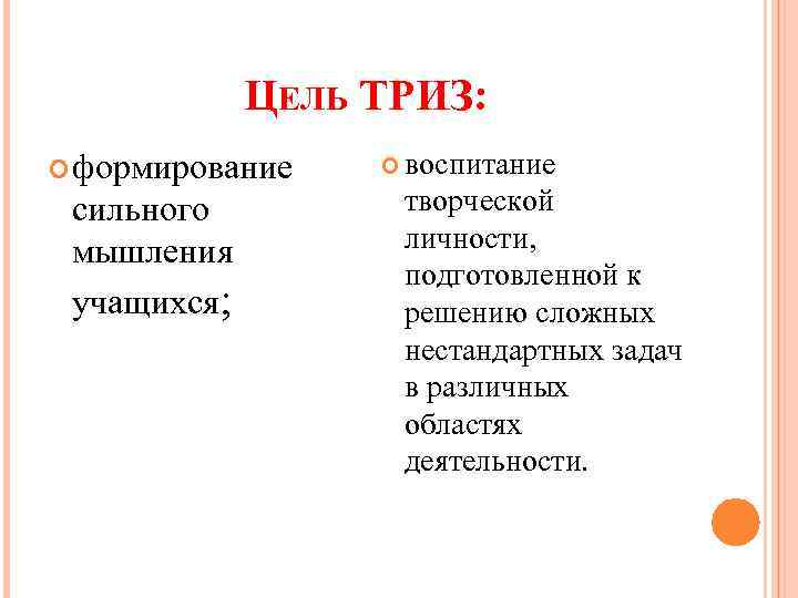 ЦЕЛЬ ТРИЗ: формирование сильного мышления учащихся; воспитание творческой личности, подготовленной к решению сложных нестандартных
