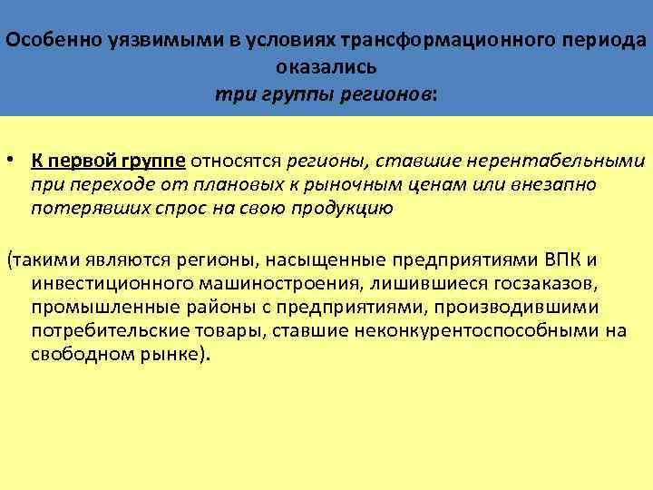 Особенно уязвимыми в условиях трансформационного периода оказались три группы регионов: • К первой группе