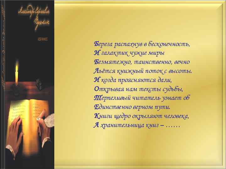 Берега распахнув в бесконечность, И галактик чужие миры Безмятежно, таинственно, вечно Льётся книжный поток