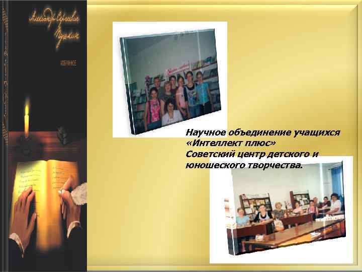 Научное объединение учащихся «Интеллект плюс» Советский центр детского и юношеского творчества. 