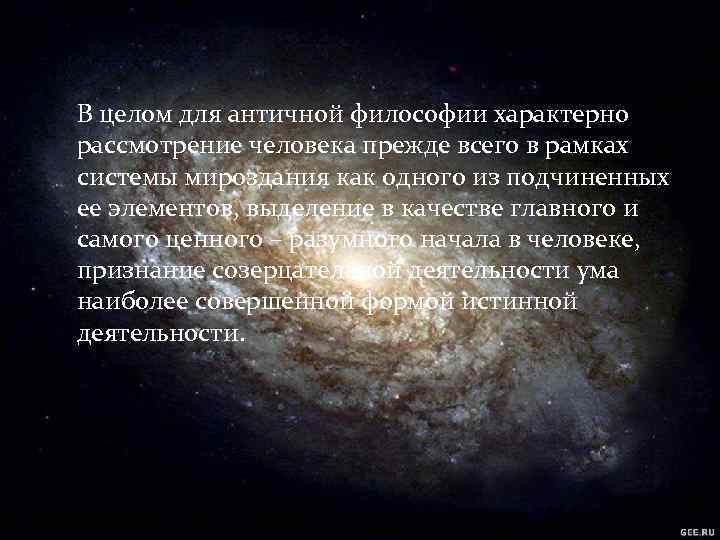 В целом для античной философии характерно рассмотрение человека прежде всего в рамках системы мироздания