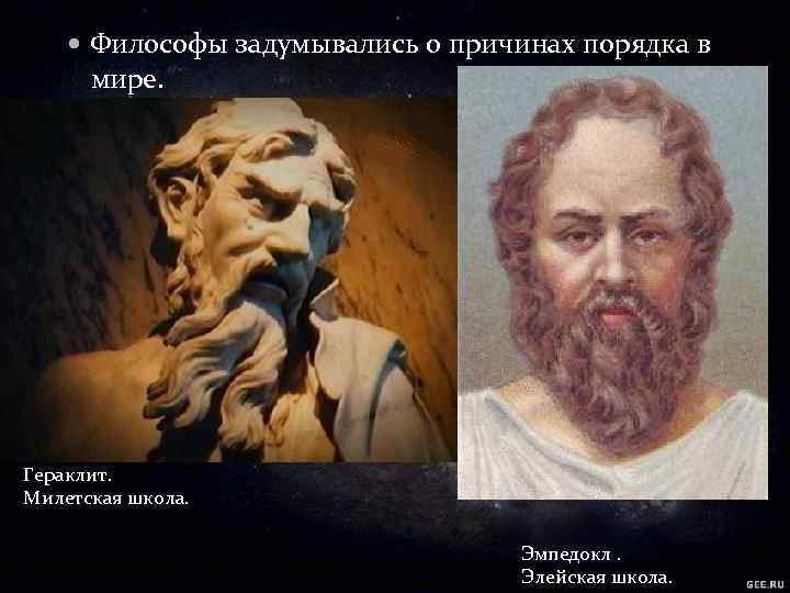  Философы задумывались о причинах порядка в мире. Гераклит. Милетская школа. Эмпедокл. Элейская школа.