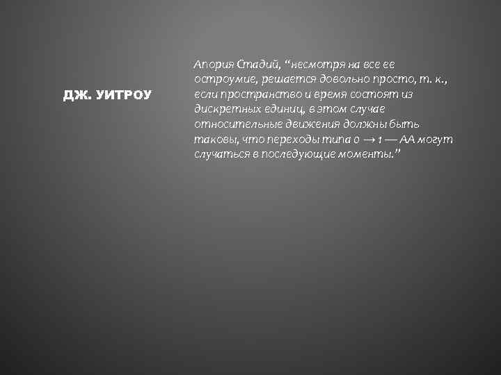 ДЖ. УИТРОУ Апория Стадий, “несмотря на все ее остроумие, решается довольно просто, т. к.