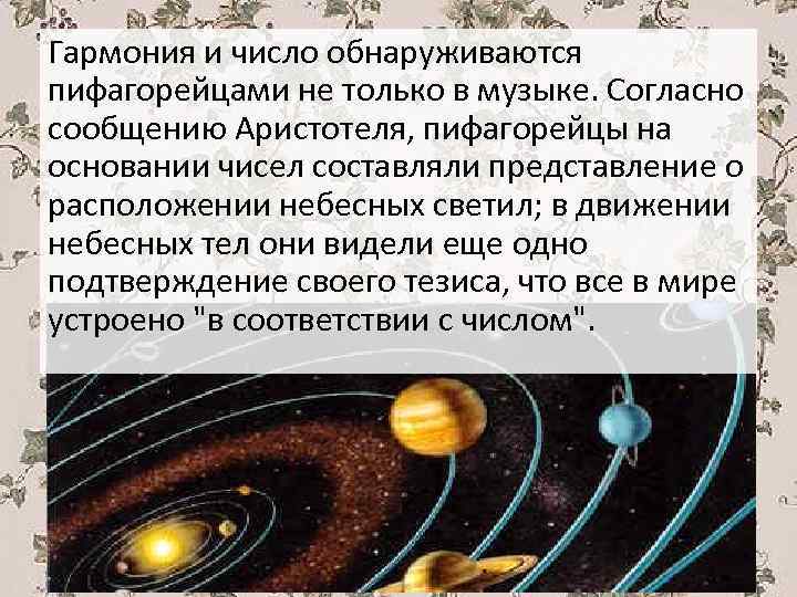 Гармония и число обнаруживаются пифагорейцами не только в музыке. Согласно сообщению Аристотеля, пифагорейцы на