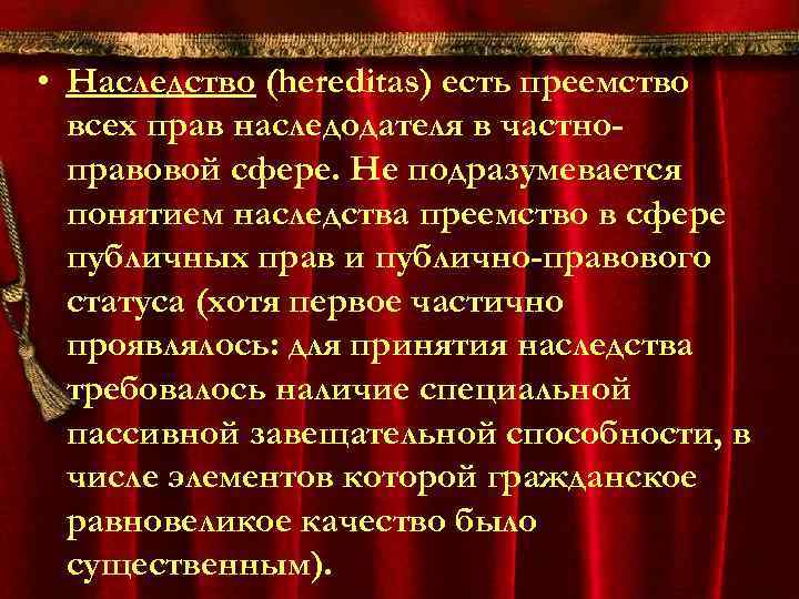  • Наследство (hereditas) есть преемство всех прав наследодателя в частноправовой сфере. Не подразумевается