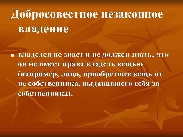 Добросовестное незаконное владение n владелец не знает и не должен знать, что он не