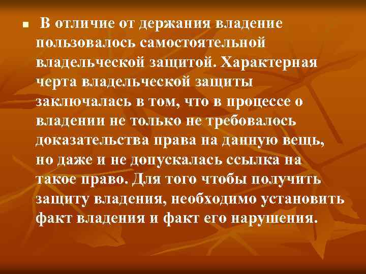 n В отличие от держания владение пользовалось самостоятельной владельческой защитой. Характерная черта владельческой защиты