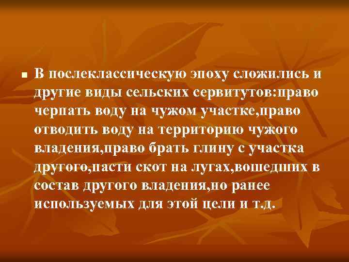 n В послеклассическую эпоху сложились и другие виды сельских сервитутов: право черпать воду на