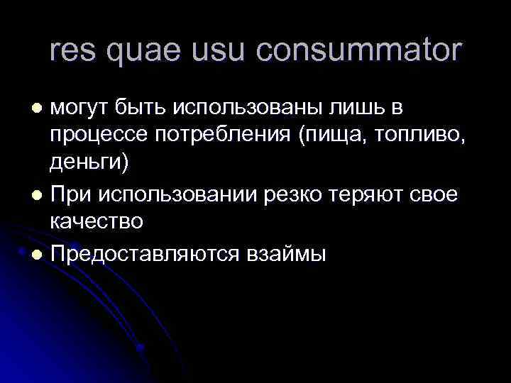 res quae usu consummator могут быть использованы лишь в процессе потребления (пища, топливо, деньги)