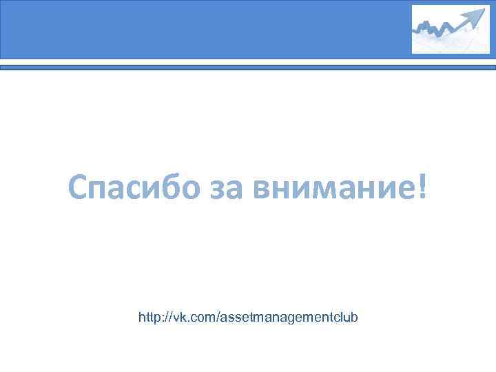 Спасибо за внимание! http: //vk. com/assetmanagementclub 