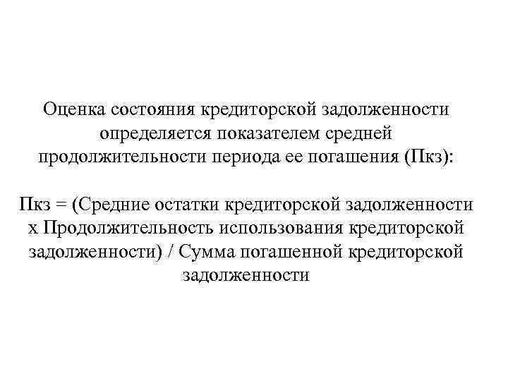 Оценка состояния кредиторской задолженности определяется показателем средней продолжительности периода ее погашения (Пкз): Пкз =