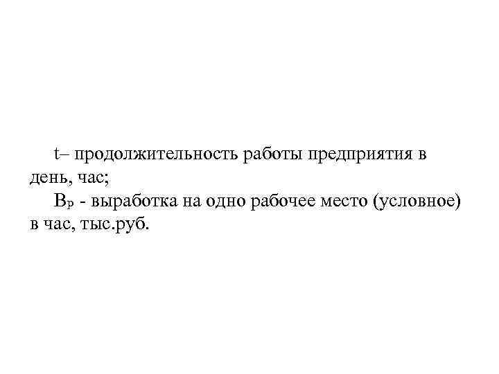 t– продолжительность работы предприятия в день, час; Вр - выработка на одно рабочее место