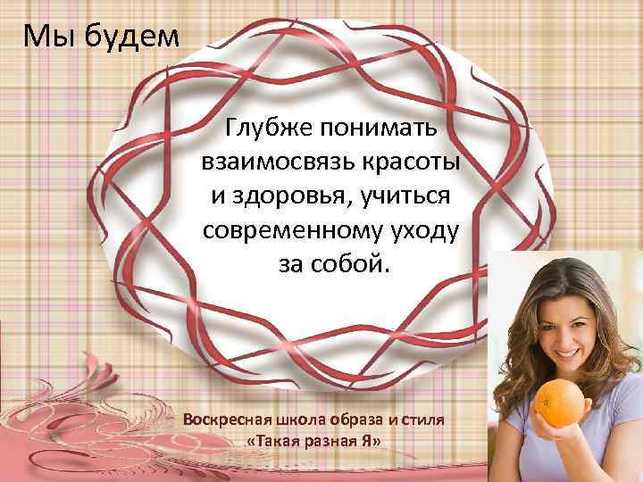 Мы будем Глубже понимать взаимосвязь красоты и здоровья, учиться современному уходу за собой. Воскресная