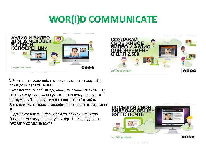 WOR(l)D COMMUNICATE У Вас тепер є можливість спілкуватися по всьому світі, показуючи своє обличчя.
