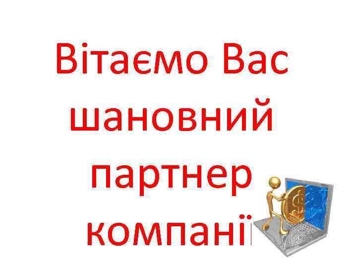 Вітаємо Вас шановний партнер компанії 