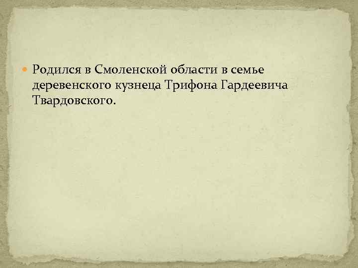  Родился в Смоленской области в семье деревенского кузнеца Трифона Гардеевича Твардовского. 