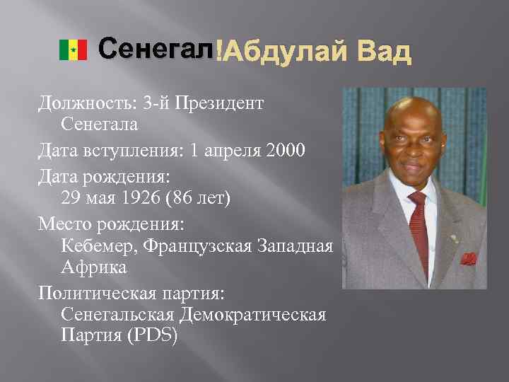 Сенегал Абдулай Вад Должность: 3 -й Президент Сенегала Дата вступления: 1 апреля 2000 Дата