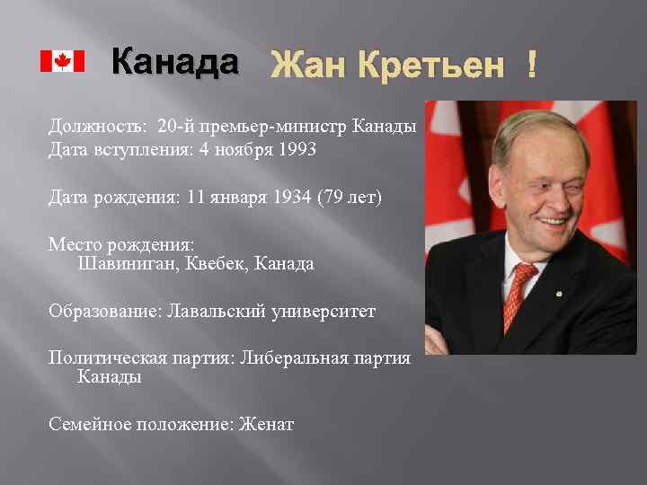 Канада Жан Кретьен Должность: 20 -й премьер-министр Канады Дата вступления: 4 ноября 1993 Дата