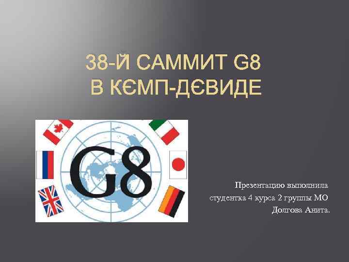 38 -Й САММИТ G 8 В КЭМП-ДЭВИДЕ Презентацию выполнила студентка 4 курса 2 группы