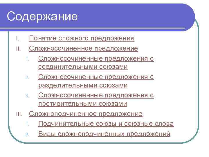 Содержание Понятие сложного предложения II. Сложносочиненное предложение 1. Сложносочиненные предложения с соединительными союзами 2.