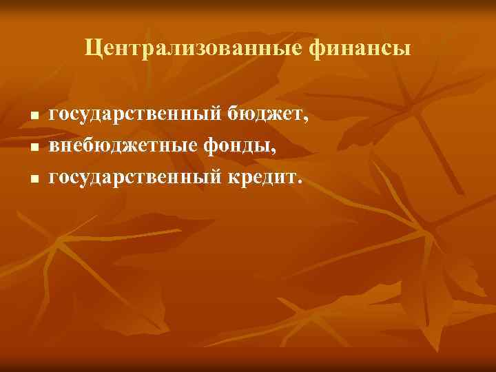 Централизованные финансы n n n государственный бюджет, внебюджетные фонды, государственный кредит. 