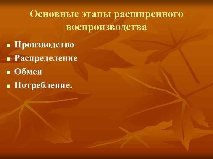 Основные этапы расширенного воспроизводства n n Производство Распределение Обмен Потребление. 