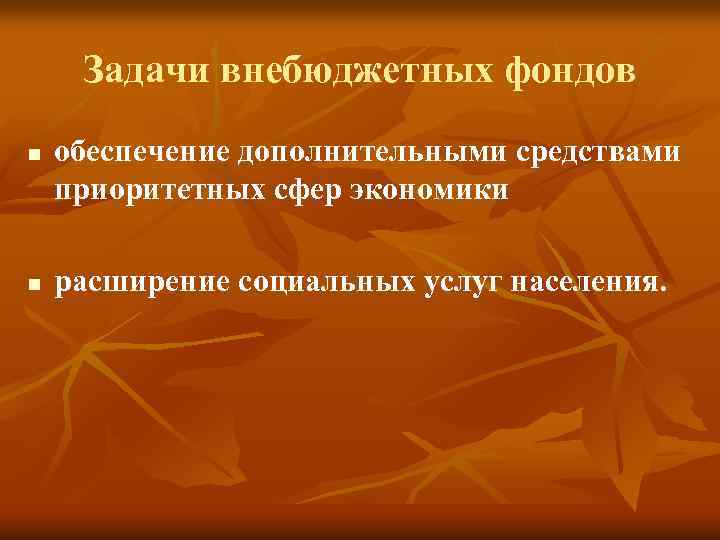 Задачи внебюджетных фондов n n обеспечение дополнительными средствами приоритетных сфер экономики расширение социальных услуг