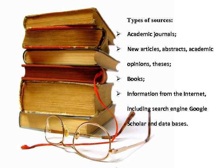 Types of sources: Ø Academic journals; Ø New articles, abstracts, academic opinions, theses; Ø