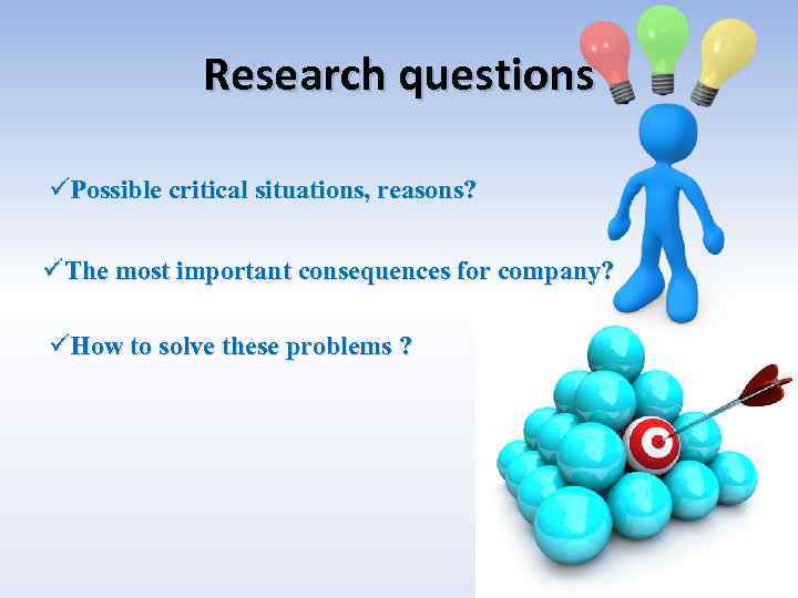 Research questions üPossible critical situations, reasons? üThe most important consequences for company? üHow to