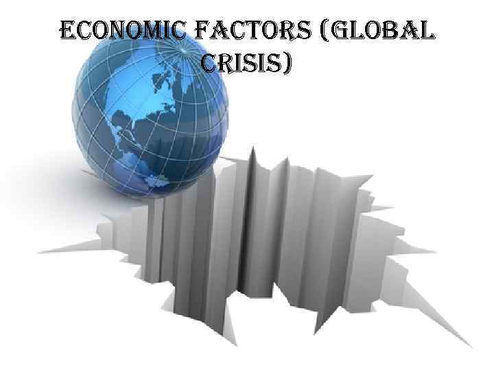 economic factors (global crisis) 