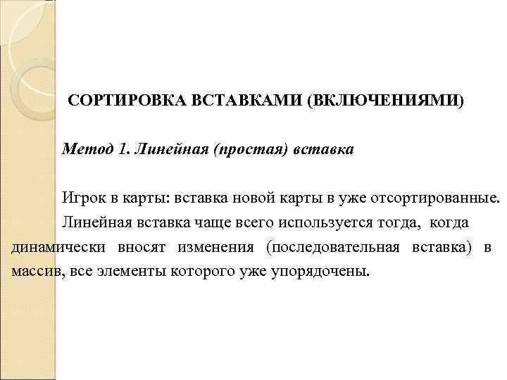 СОРТИРОВКА ВСТАВКАМИ (ВКЛЮЧЕНИЯМИ) Метод 1. Линейная (простая) вставка Игрок в карты: вставка новой карты