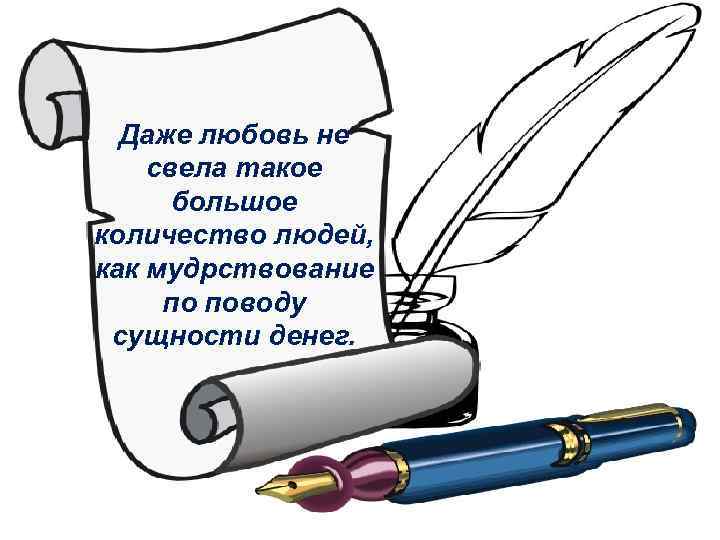 Даже любовь не свела такое большое количество людей, как мудрствование по поводу сущности денег.