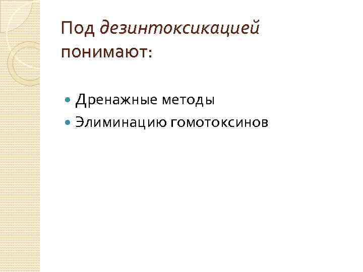 Под дезинтоксикацией понимают: Дренажные методы Элиминацию гомотоксинов 