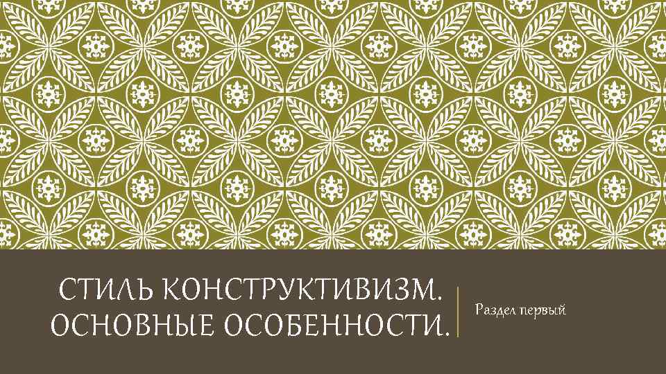 СТИЛЬ КОНСТРУКТИВИЗМ. ОСНОВНЫЕ ОСОБЕННОСТИ. Раздел первый 