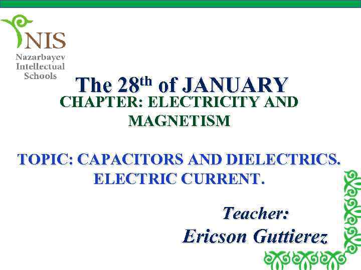 The 28 th of JANUARY CHAPTER: ELECTRICITY AND MAGNETISM TOPIC: CAPACITORS AND DIELECTRICS. ELECTRIC