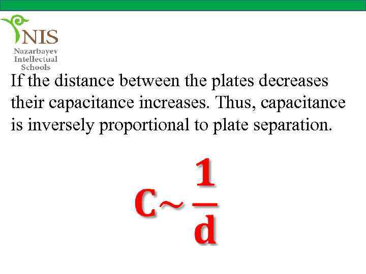 If the distance between the plates decreases their capacitance increases. Thus, capacitance is inversely