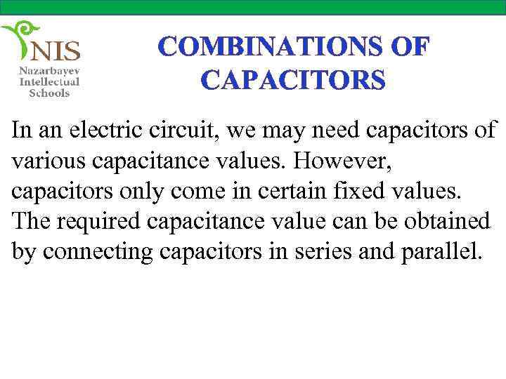COMBINATIONS OF CAPACITORS In an electric circuit, we may need capacitors of various capacitance