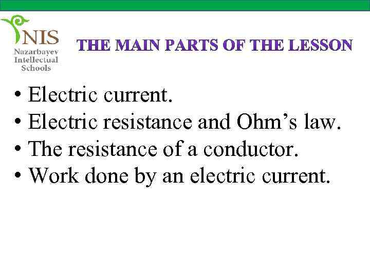  • Electric current. • Electric resistance and Ohm’s law. • The resistance of